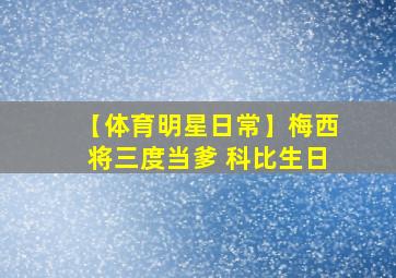 【体育明星日常】梅西将三度当爹 科比生日